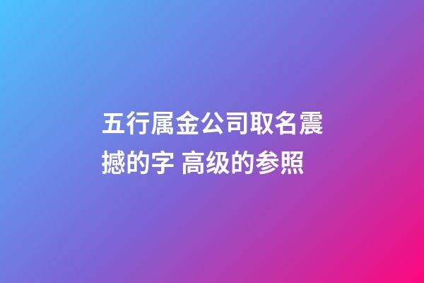 五行属金公司取名震撼的字 高级的参照-第1张-公司起名-玄机派